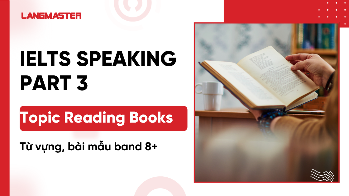 IELTS Speaking Part 3 topic Reading Books: Từ vựng, bài mẫu band 8+